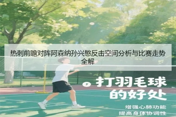 热刺前瞻对阵阿森纳孙兴慜反击空间分析与比赛走势全解