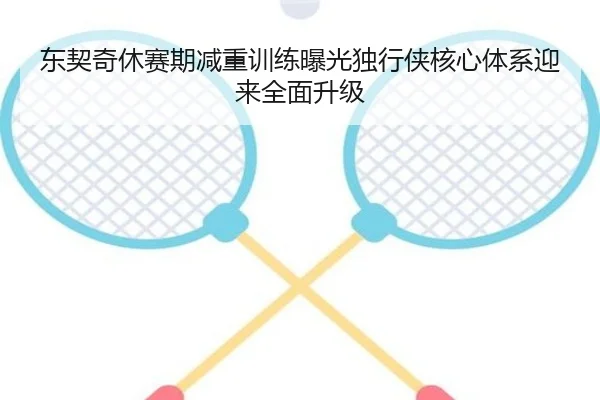 东契奇休赛期减重训练曝光独行侠核心体系迎来全面升级